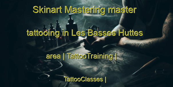 Skinart Mastering master tattooing in Les Basses Huttes area | TattooTraining | TattooClasses | SkinartTraining-France